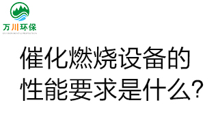  催化燃燒設(shè)備的性能要求是什么？