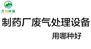 制藥廠廢氣處理設(shè)備用哪種好？
